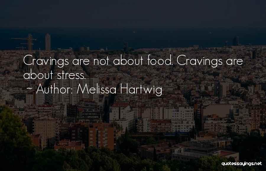 Melissa Hartwig Quotes: Cravings Are Not About Food. Cravings Are About Stress.