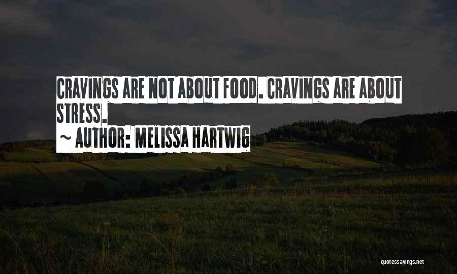 Melissa Hartwig Quotes: Cravings Are Not About Food. Cravings Are About Stress.