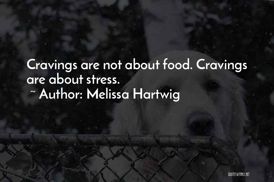Melissa Hartwig Quotes: Cravings Are Not About Food. Cravings Are About Stress.