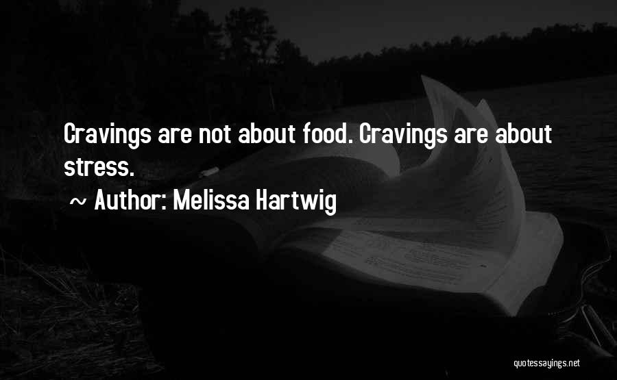 Melissa Hartwig Quotes: Cravings Are Not About Food. Cravings Are About Stress.