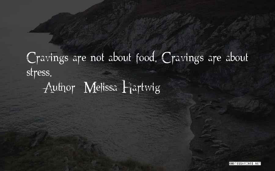 Melissa Hartwig Quotes: Cravings Are Not About Food. Cravings Are About Stress.