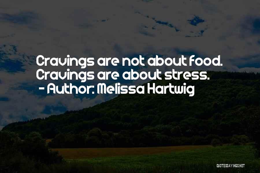 Melissa Hartwig Quotes: Cravings Are Not About Food. Cravings Are About Stress.