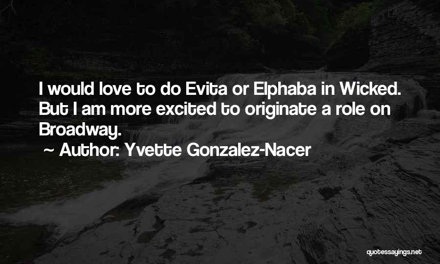 Yvette Gonzalez-Nacer Quotes: I Would Love To Do Evita Or Elphaba In Wicked. But I Am More Excited To Originate A Role On