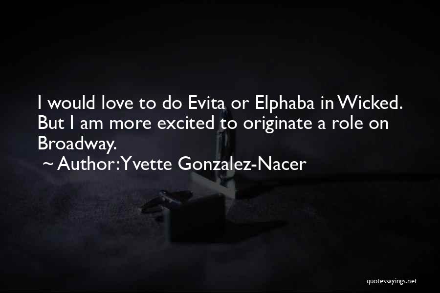 Yvette Gonzalez-Nacer Quotes: I Would Love To Do Evita Or Elphaba In Wicked. But I Am More Excited To Originate A Role On