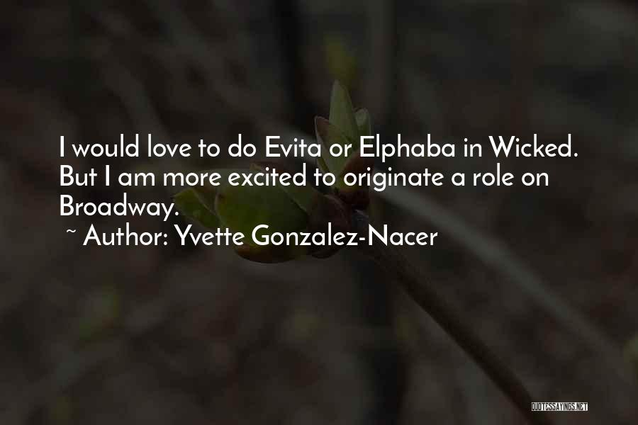 Yvette Gonzalez-Nacer Quotes: I Would Love To Do Evita Or Elphaba In Wicked. But I Am More Excited To Originate A Role On