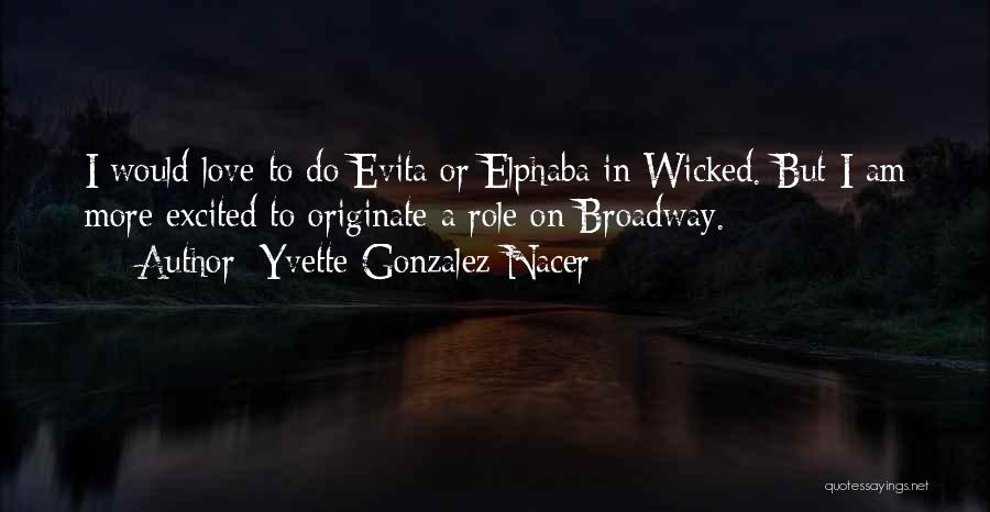 Yvette Gonzalez-Nacer Quotes: I Would Love To Do Evita Or Elphaba In Wicked. But I Am More Excited To Originate A Role On