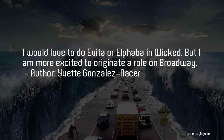 Yvette Gonzalez-Nacer Quotes: I Would Love To Do Evita Or Elphaba In Wicked. But I Am More Excited To Originate A Role On