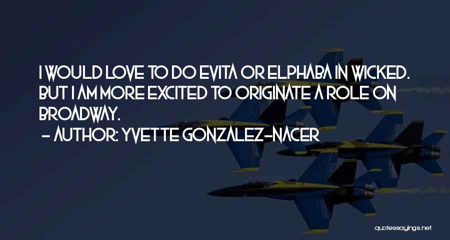 Yvette Gonzalez-Nacer Quotes: I Would Love To Do Evita Or Elphaba In Wicked. But I Am More Excited To Originate A Role On