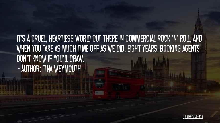 Tina Weymouth Quotes: It's A Cruel, Heartless World Out There In Commercial Rock 'n' Roll, And When You Take As Much Time Off