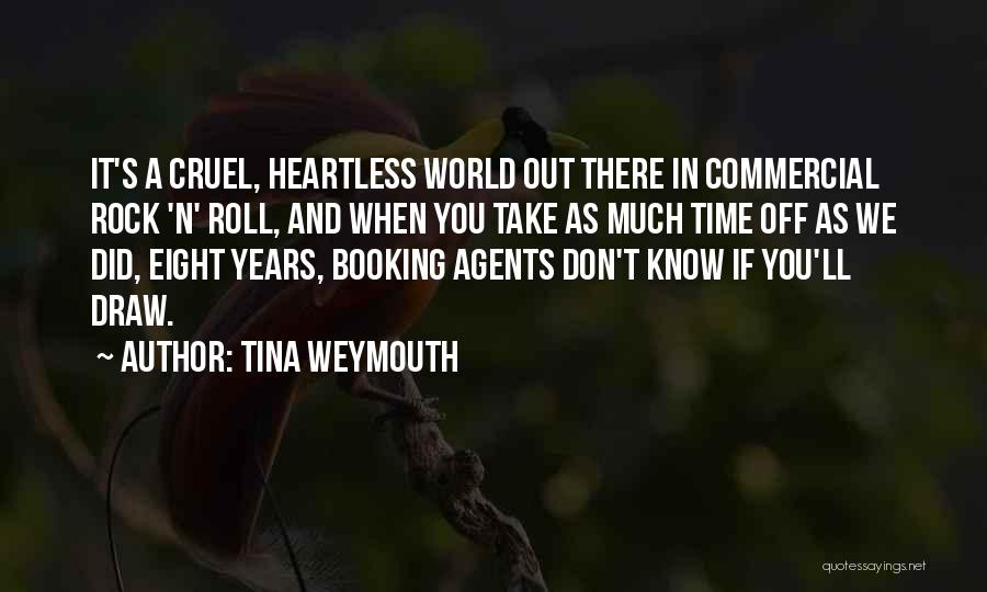 Tina Weymouth Quotes: It's A Cruel, Heartless World Out There In Commercial Rock 'n' Roll, And When You Take As Much Time Off