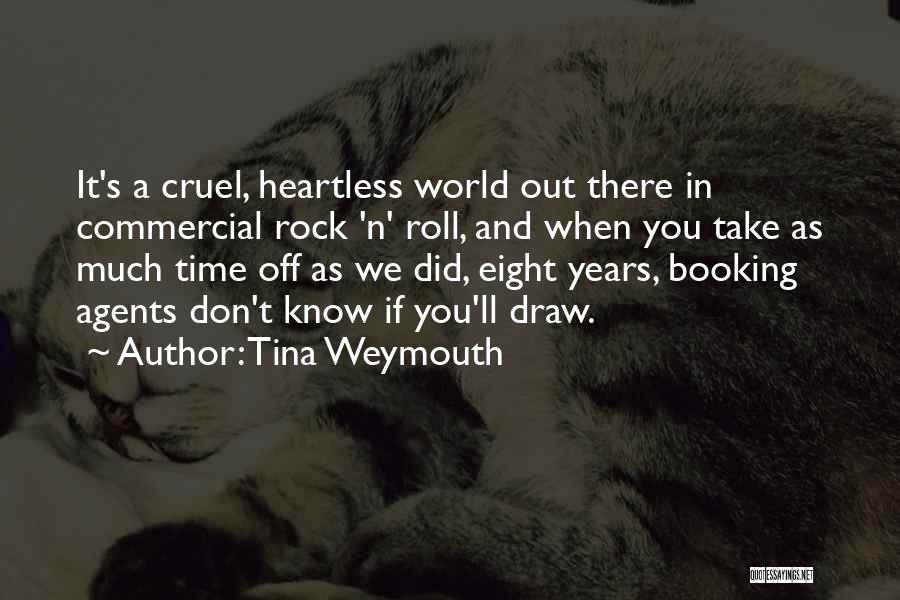 Tina Weymouth Quotes: It's A Cruel, Heartless World Out There In Commercial Rock 'n' Roll, And When You Take As Much Time Off