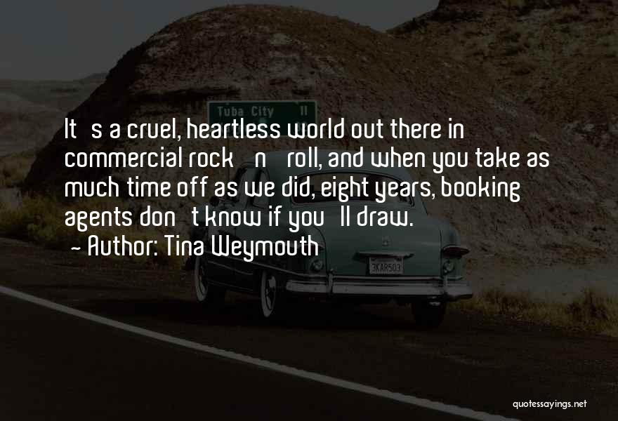 Tina Weymouth Quotes: It's A Cruel, Heartless World Out There In Commercial Rock 'n' Roll, And When You Take As Much Time Off