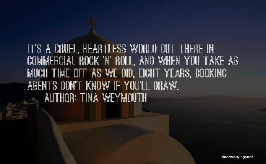Tina Weymouth Quotes: It's A Cruel, Heartless World Out There In Commercial Rock 'n' Roll, And When You Take As Much Time Off