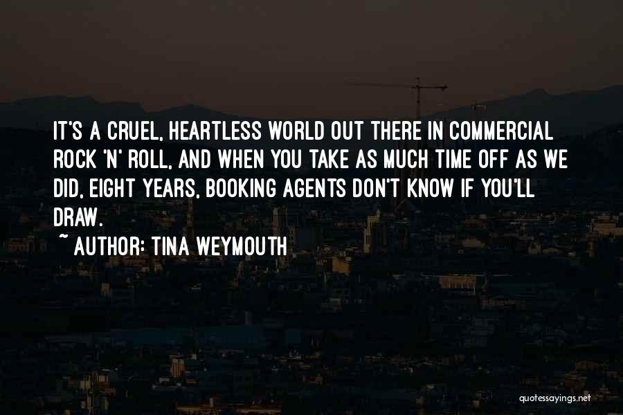 Tina Weymouth Quotes: It's A Cruel, Heartless World Out There In Commercial Rock 'n' Roll, And When You Take As Much Time Off