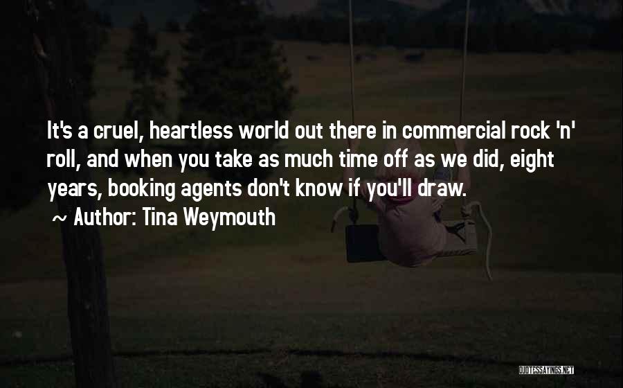 Tina Weymouth Quotes: It's A Cruel, Heartless World Out There In Commercial Rock 'n' Roll, And When You Take As Much Time Off