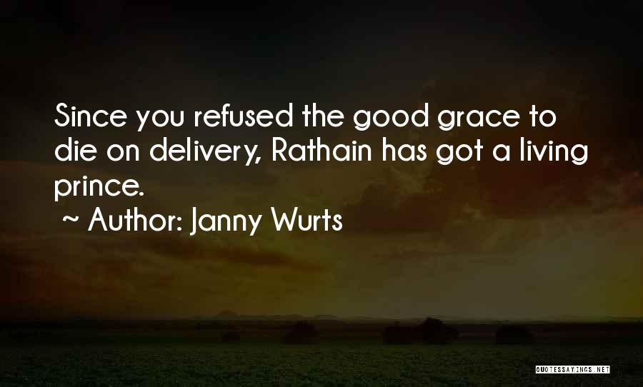 Janny Wurts Quotes: Since You Refused The Good Grace To Die On Delivery, Rathain Has Got A Living Prince.