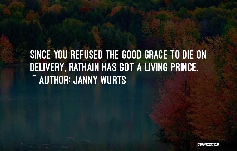 Janny Wurts Quotes: Since You Refused The Good Grace To Die On Delivery, Rathain Has Got A Living Prince.