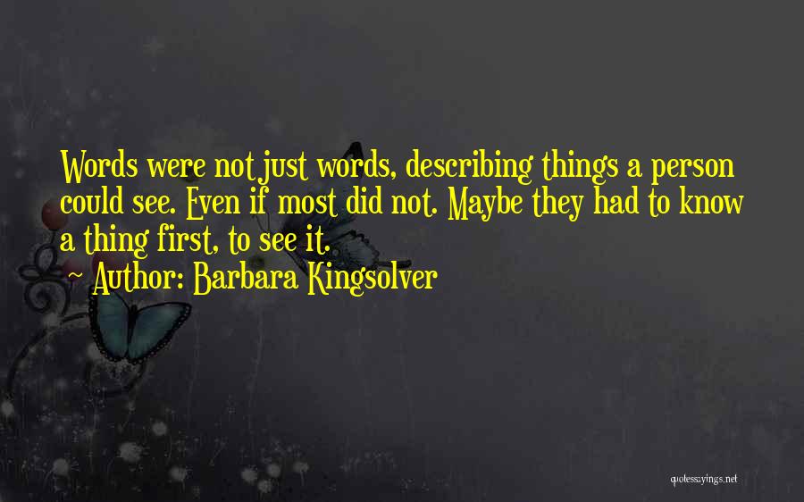 Barbara Kingsolver Quotes: Words Were Not Just Words, Describing Things A Person Could See. Even If Most Did Not. Maybe They Had To