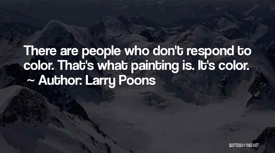 Larry Poons Quotes: There Are People Who Don't Respond To Color. That's What Painting Is. It's Color.
