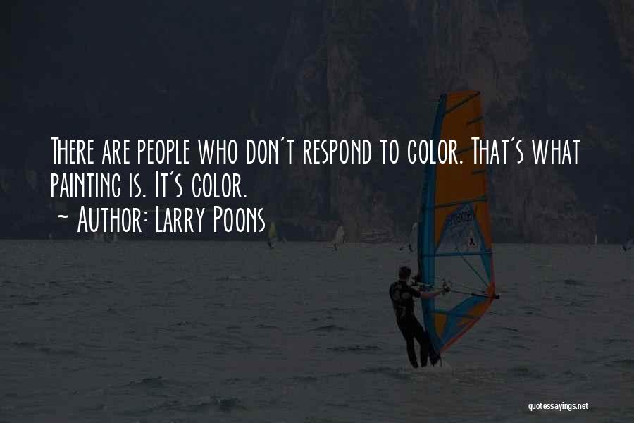 Larry Poons Quotes: There Are People Who Don't Respond To Color. That's What Painting Is. It's Color.