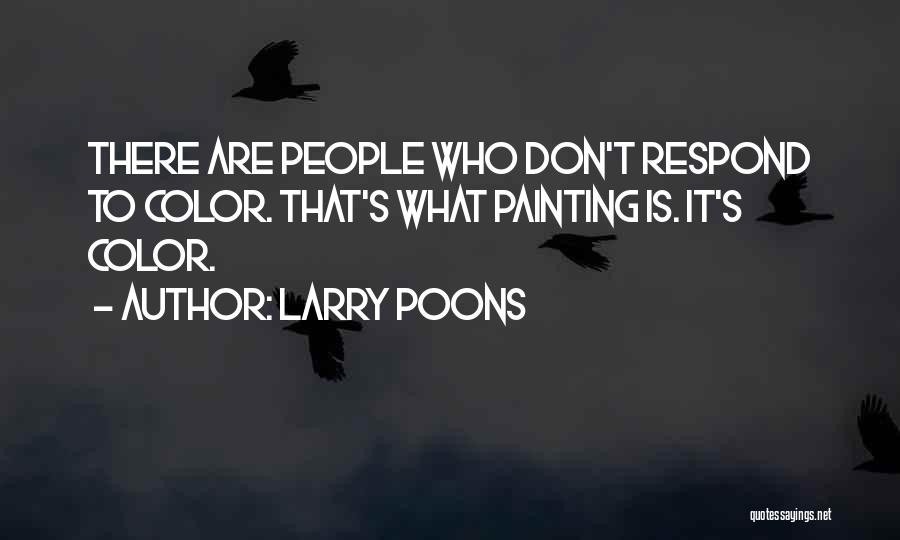 Larry Poons Quotes: There Are People Who Don't Respond To Color. That's What Painting Is. It's Color.