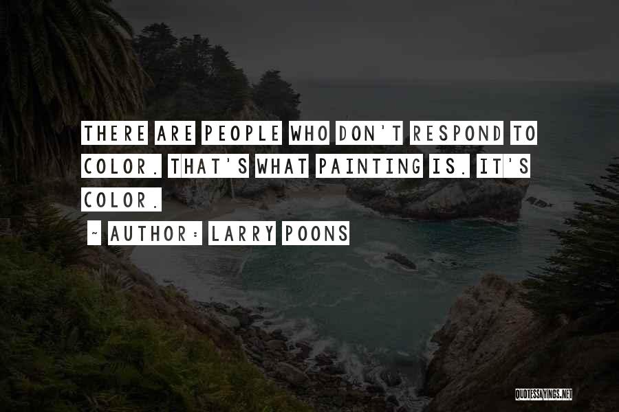 Larry Poons Quotes: There Are People Who Don't Respond To Color. That's What Painting Is. It's Color.