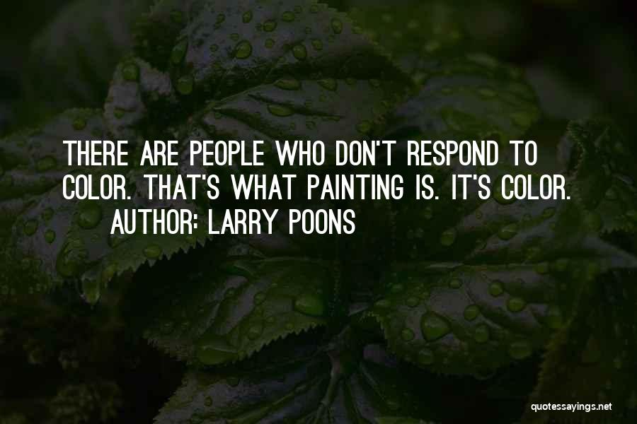 Larry Poons Quotes: There Are People Who Don't Respond To Color. That's What Painting Is. It's Color.