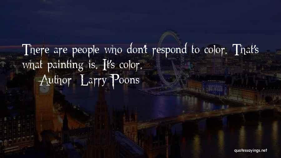 Larry Poons Quotes: There Are People Who Don't Respond To Color. That's What Painting Is. It's Color.