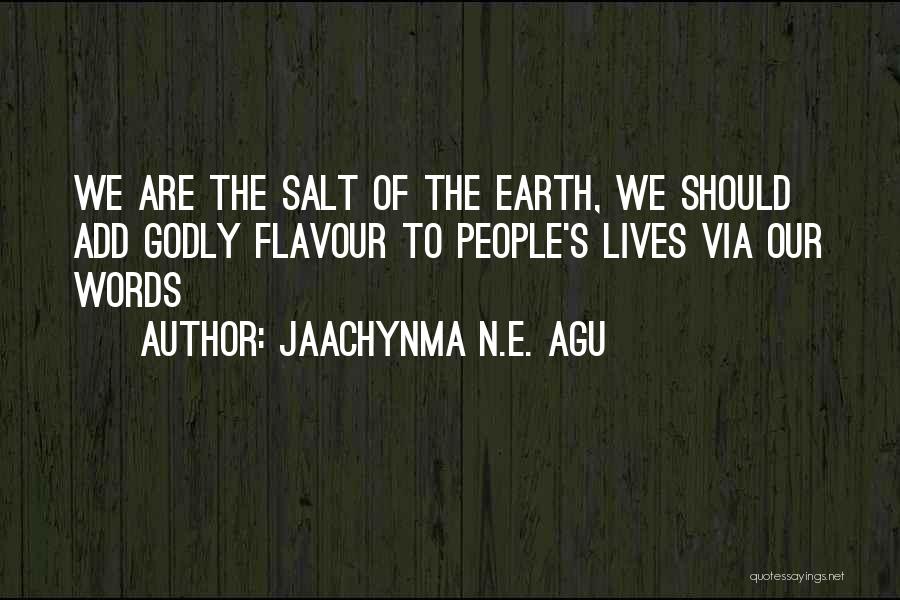 Jaachynma N.E. Agu Quotes: We Are The Salt Of The Earth, We Should Add Godly Flavour To People's Lives Via Our Words