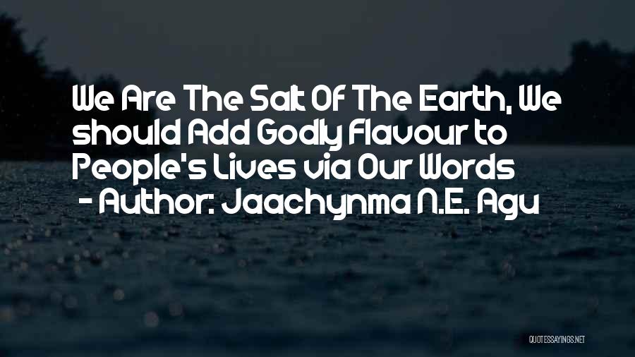 Jaachynma N.E. Agu Quotes: We Are The Salt Of The Earth, We Should Add Godly Flavour To People's Lives Via Our Words