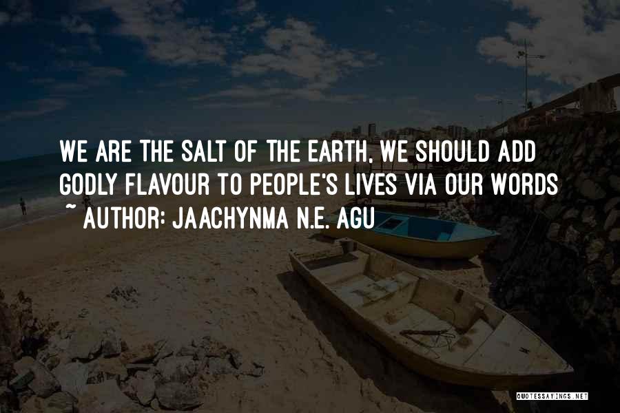 Jaachynma N.E. Agu Quotes: We Are The Salt Of The Earth, We Should Add Godly Flavour To People's Lives Via Our Words