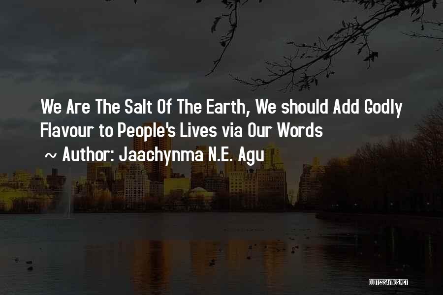 Jaachynma N.E. Agu Quotes: We Are The Salt Of The Earth, We Should Add Godly Flavour To People's Lives Via Our Words