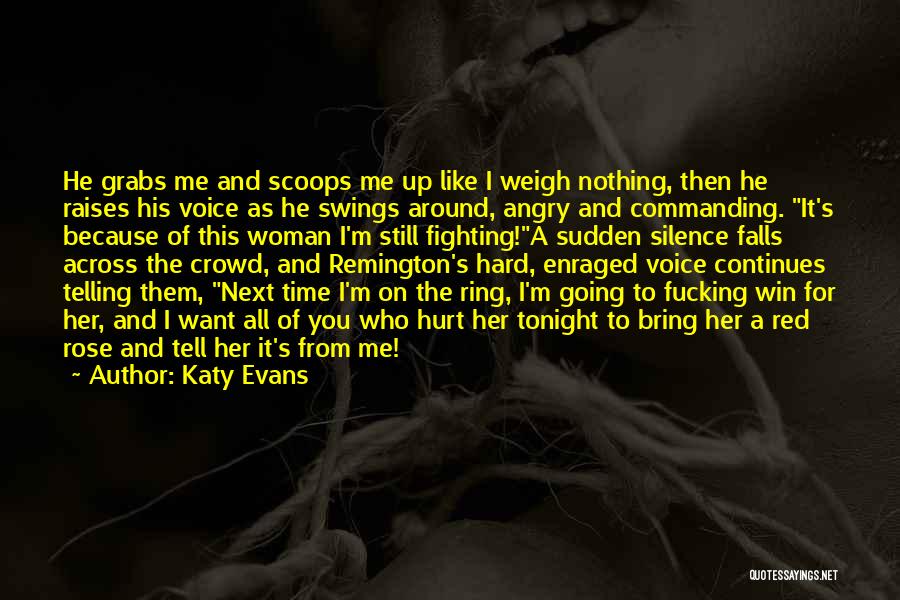Katy Evans Quotes: He Grabs Me And Scoops Me Up Like I Weigh Nothing, Then He Raises His Voice As He Swings Around,