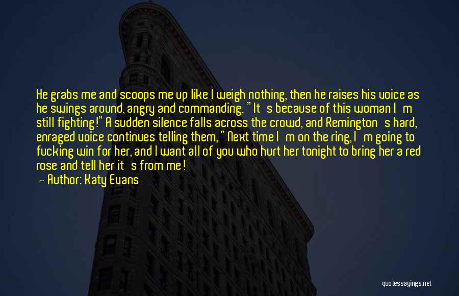 Katy Evans Quotes: He Grabs Me And Scoops Me Up Like I Weigh Nothing, Then He Raises His Voice As He Swings Around,