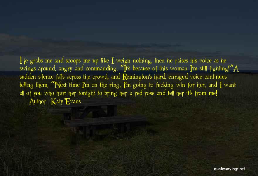 Katy Evans Quotes: He Grabs Me And Scoops Me Up Like I Weigh Nothing, Then He Raises His Voice As He Swings Around,