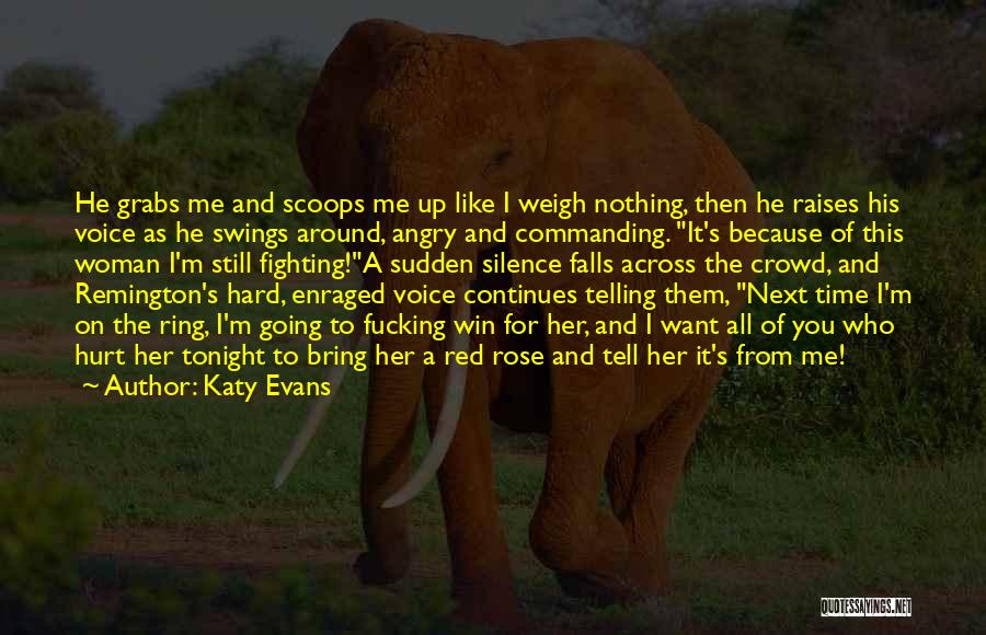 Katy Evans Quotes: He Grabs Me And Scoops Me Up Like I Weigh Nothing, Then He Raises His Voice As He Swings Around,