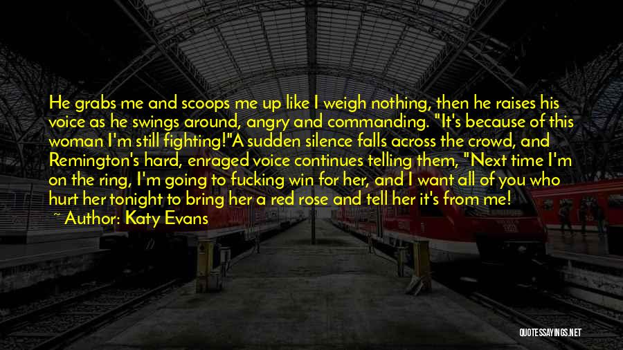 Katy Evans Quotes: He Grabs Me And Scoops Me Up Like I Weigh Nothing, Then He Raises His Voice As He Swings Around,