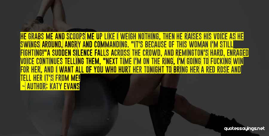 Katy Evans Quotes: He Grabs Me And Scoops Me Up Like I Weigh Nothing, Then He Raises His Voice As He Swings Around,