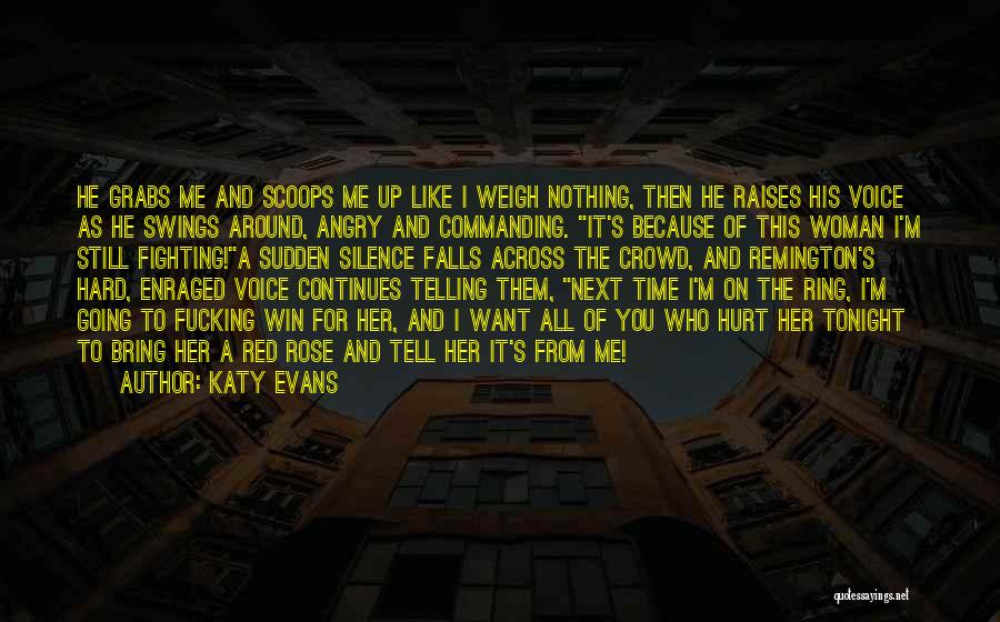 Katy Evans Quotes: He Grabs Me And Scoops Me Up Like I Weigh Nothing, Then He Raises His Voice As He Swings Around,
