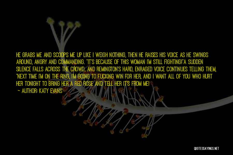 Katy Evans Quotes: He Grabs Me And Scoops Me Up Like I Weigh Nothing, Then He Raises His Voice As He Swings Around,
