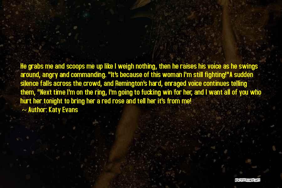 Katy Evans Quotes: He Grabs Me And Scoops Me Up Like I Weigh Nothing, Then He Raises His Voice As He Swings Around,