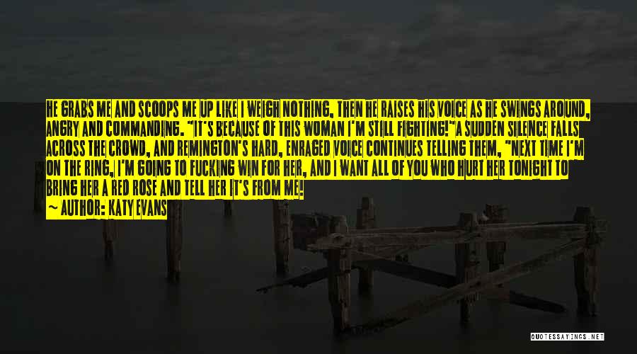 Katy Evans Quotes: He Grabs Me And Scoops Me Up Like I Weigh Nothing, Then He Raises His Voice As He Swings Around,