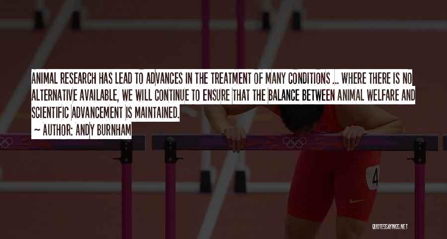 Andy Burnham Quotes: Animal Research Has Lead To Advances In The Treatment Of Many Conditions ... Where There Is No Alternative Available, We