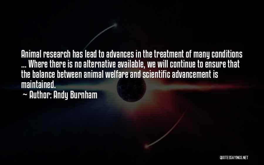Andy Burnham Quotes: Animal Research Has Lead To Advances In The Treatment Of Many Conditions ... Where There Is No Alternative Available, We