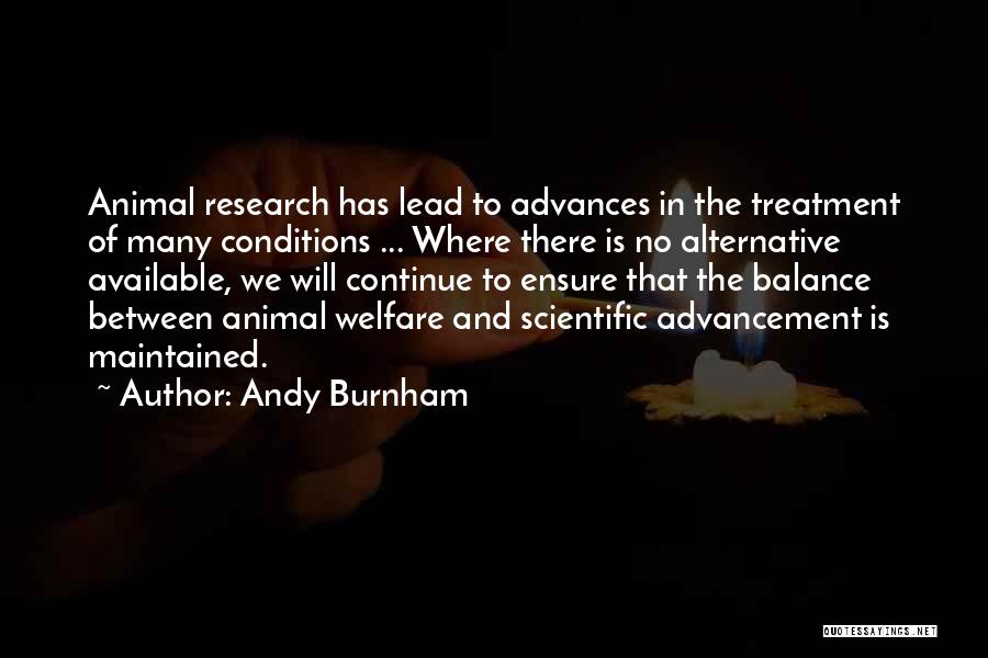 Andy Burnham Quotes: Animal Research Has Lead To Advances In The Treatment Of Many Conditions ... Where There Is No Alternative Available, We