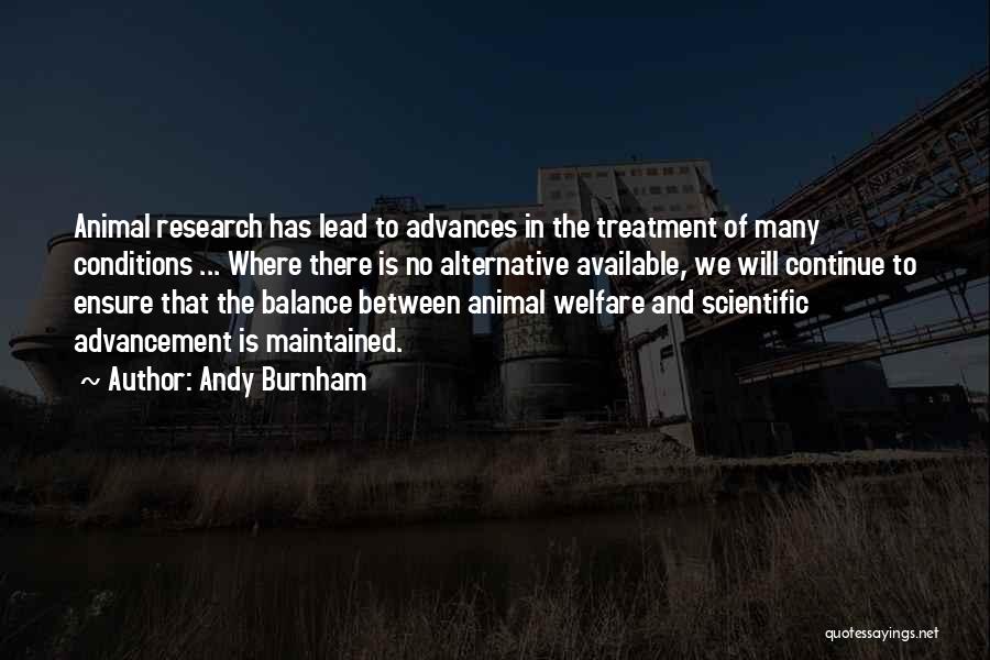Andy Burnham Quotes: Animal Research Has Lead To Advances In The Treatment Of Many Conditions ... Where There Is No Alternative Available, We