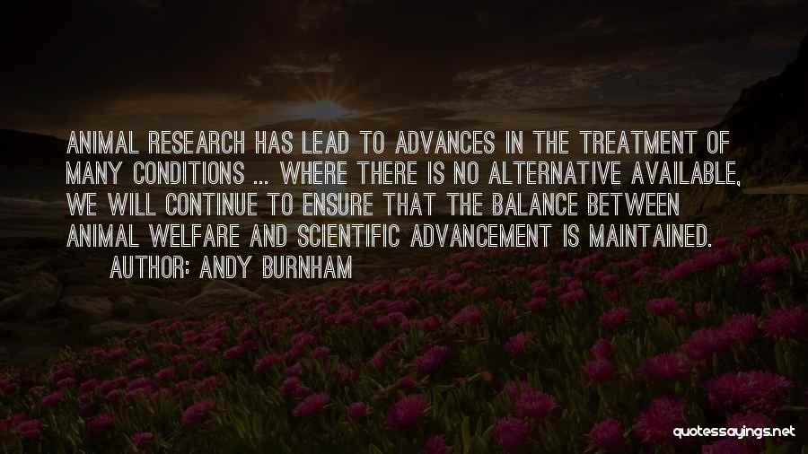 Andy Burnham Quotes: Animal Research Has Lead To Advances In The Treatment Of Many Conditions ... Where There Is No Alternative Available, We