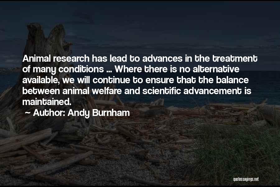 Andy Burnham Quotes: Animal Research Has Lead To Advances In The Treatment Of Many Conditions ... Where There Is No Alternative Available, We