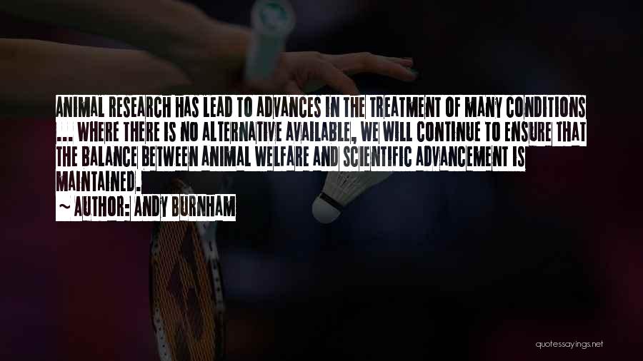 Andy Burnham Quotes: Animal Research Has Lead To Advances In The Treatment Of Many Conditions ... Where There Is No Alternative Available, We