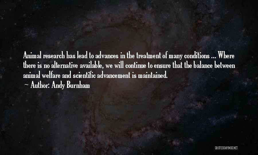Andy Burnham Quotes: Animal Research Has Lead To Advances In The Treatment Of Many Conditions ... Where There Is No Alternative Available, We